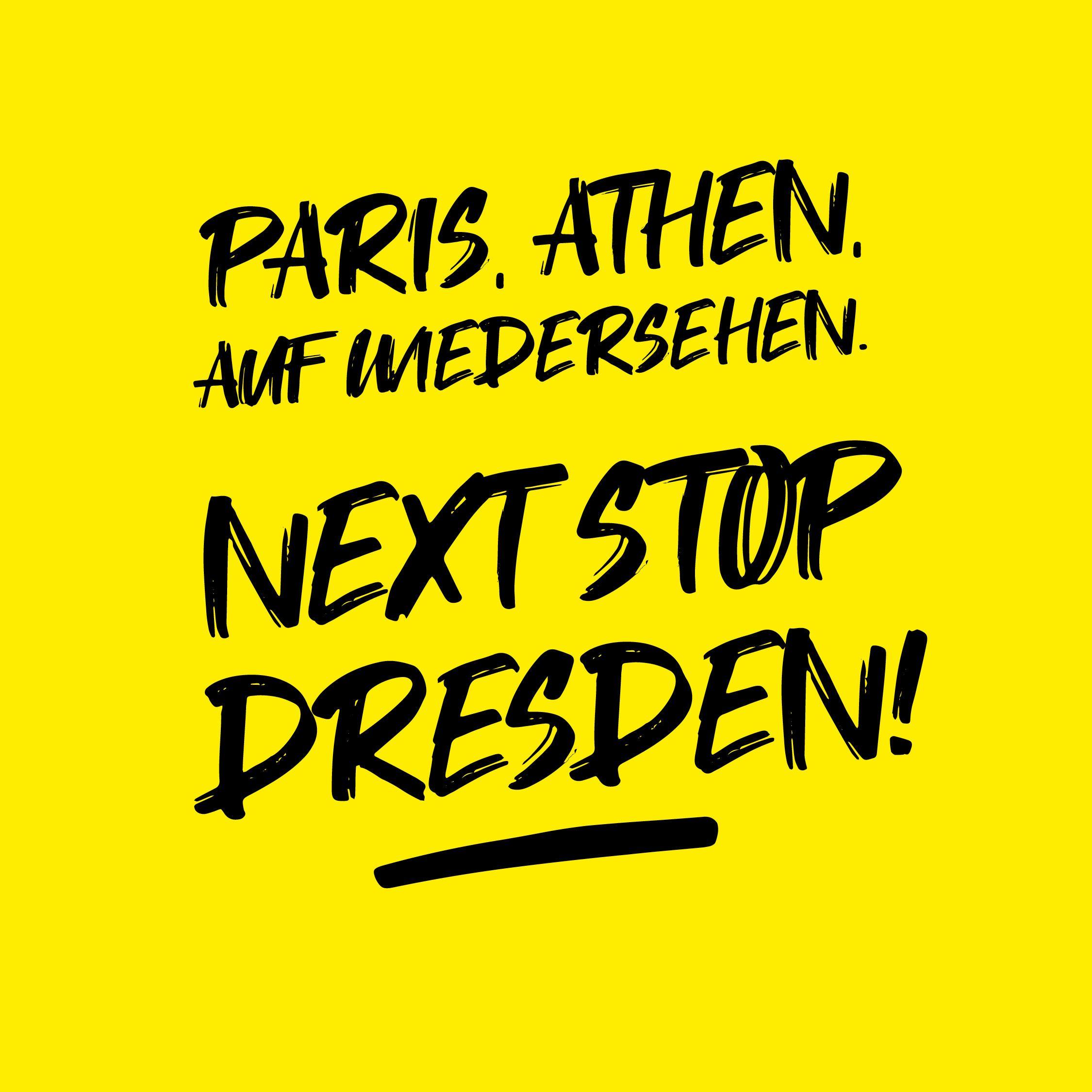 Schwarzer Text auf gelbem Hintergrund: Paris, Athen, auf Wiedersehen. Next Stop Dresden!